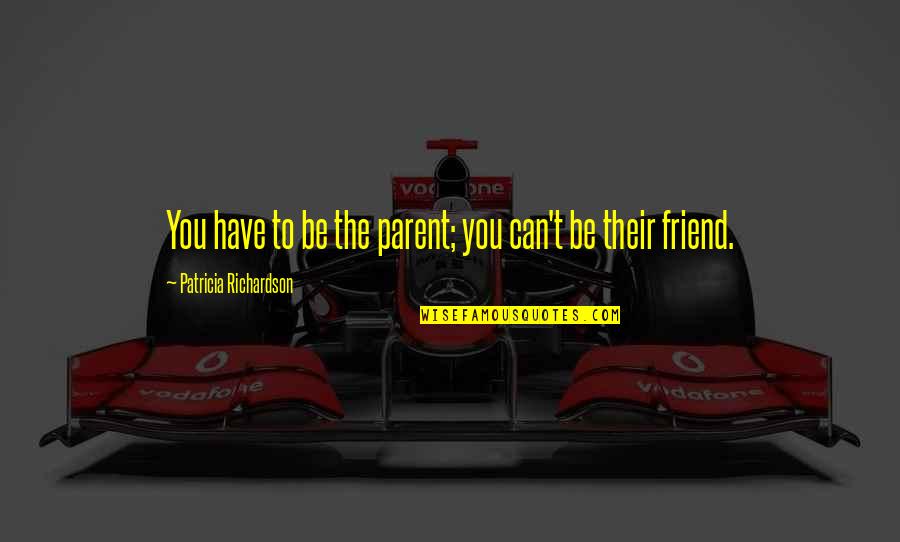 Baslangi Film Konusu Quotes By Patricia Richardson: You have to be the parent; you can't Baslangi Film Konusu Quotes By Patricia Richardson: You have to be the parent; you can't
