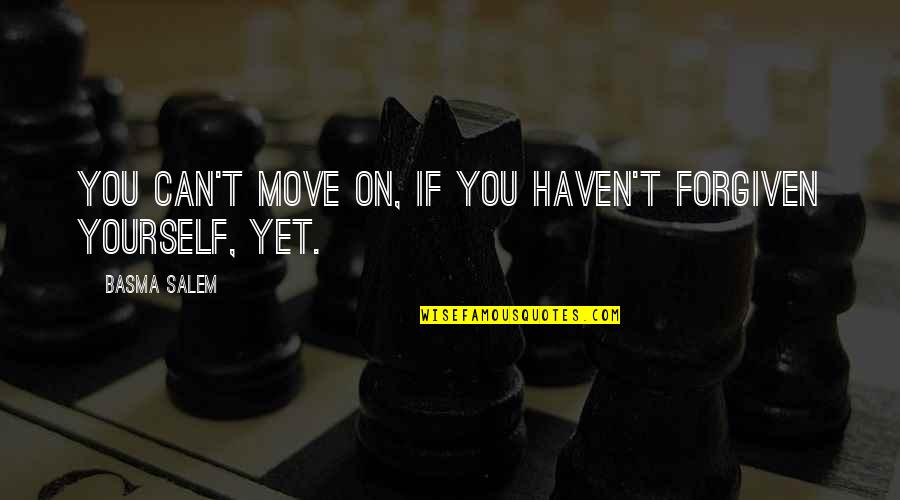 Basma K Quotes By Basma Salem: You can't move on, if you haven't forgiven