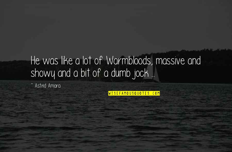 Basmadjian Law Quotes By Astrid Amara: He was like a lot of Warmbloods, massive
