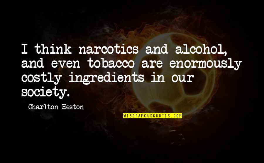 Basmadjian Law Quotes By Charlton Heston: I think narcotics and alcohol, and even tobacco Basmadjian Law Quotes By Charlton Heston: I think narcotics and alcohol, and even tobacco