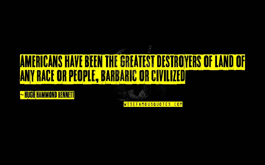 Basmah Bani Quotes By Hugh Hammond Bennett: Americans have been the greatest destroyers of land