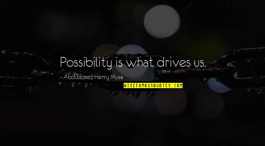 Basmah Video Quotes By Abdulazeez Henry Musa: Possibility is what drives us. Basmah Video Quotes By Abdulazeez Henry Musa: Possibility is what drives us.