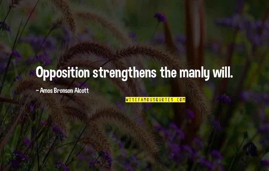 Basman 346 Quotes By Amos Bronson Alcott: Opposition strengthens the manly will.