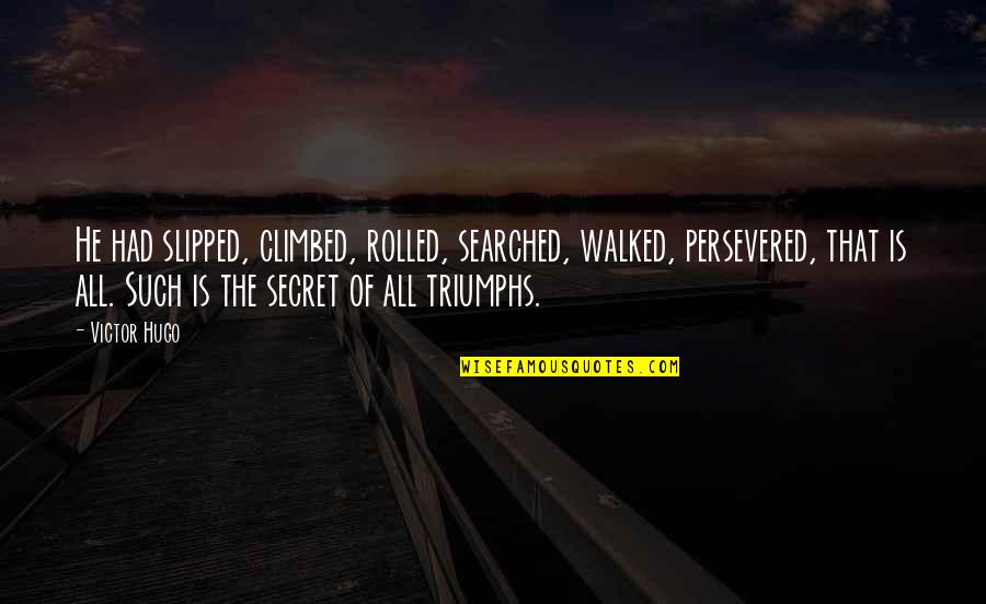 Basmaya Housing Quotes By Victor Hugo: He had slipped, climbed, rolled, searched, walked, persevered,