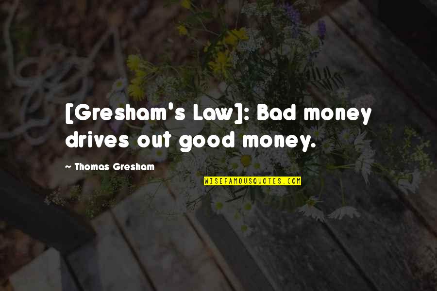 Basmele Mari Quotes By Thomas Gresham: [Gresham's Law]: Bad money drives out good money.