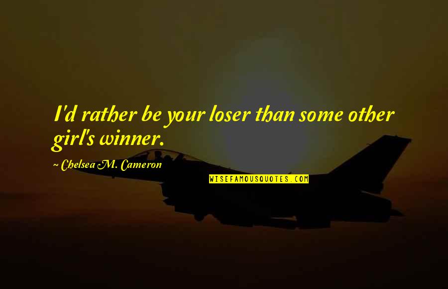 Basmele Padurii Quotes By Chelsea M. Cameron: I'd rather be your loser than some other