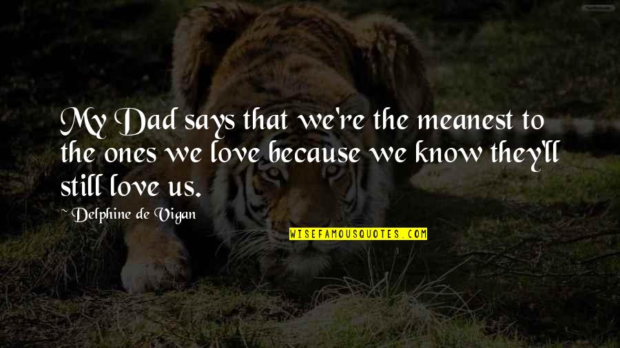 Basmele Padurii Quotes By Delphine De Vigan: My Dad says that we're the meanest to
