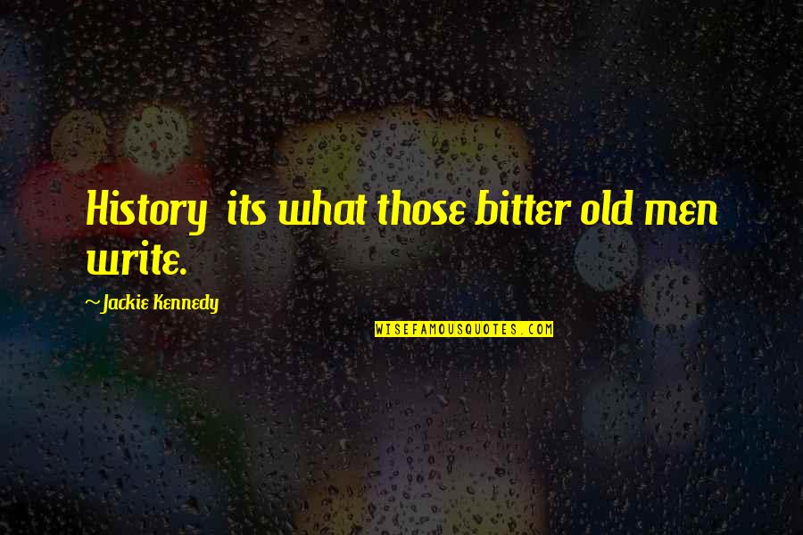 Basmele Padurii Quotes By Jackie Kennedy: History its what those bitter old men write.