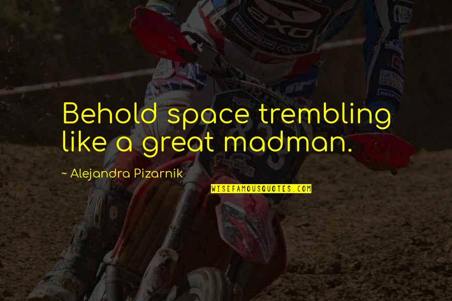 Basmoita Quotes By Alejandra Pizarnik: Behold space trembling like a great madman. Basmoita Quotes By Alejandra Pizarnik: Behold space trembling like a great madman.