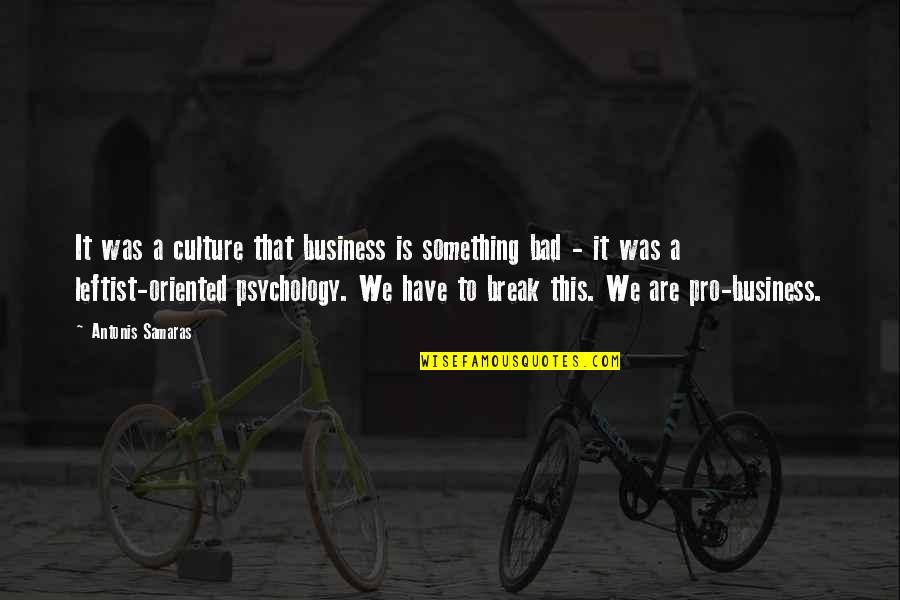 Basmoita Quotes By Antonis Samaras: It was a culture that business is something Basmoita Quotes By Antonis Samaras: It was a culture that business is something