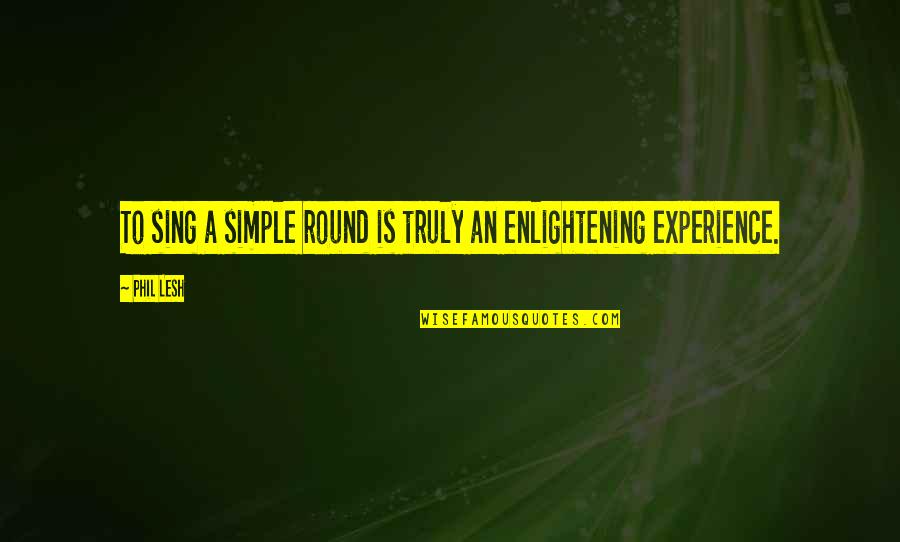 Basmoita Quotes By Phil Lesh: To sing a simple round is truly an