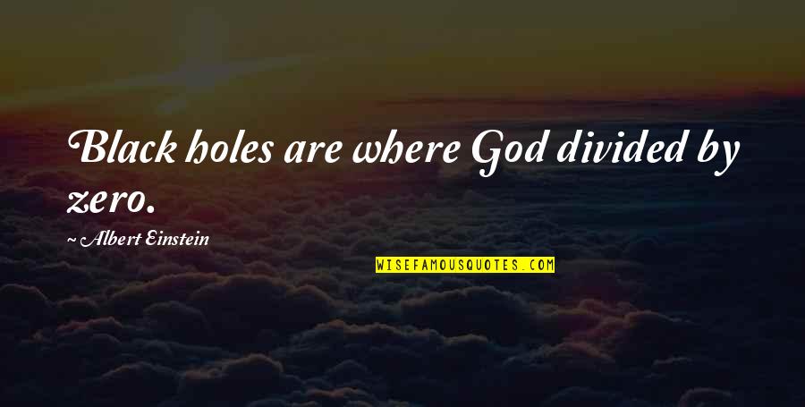 Basner Md Quotes By Albert Einstein: Black holes are where God divided by zero.
