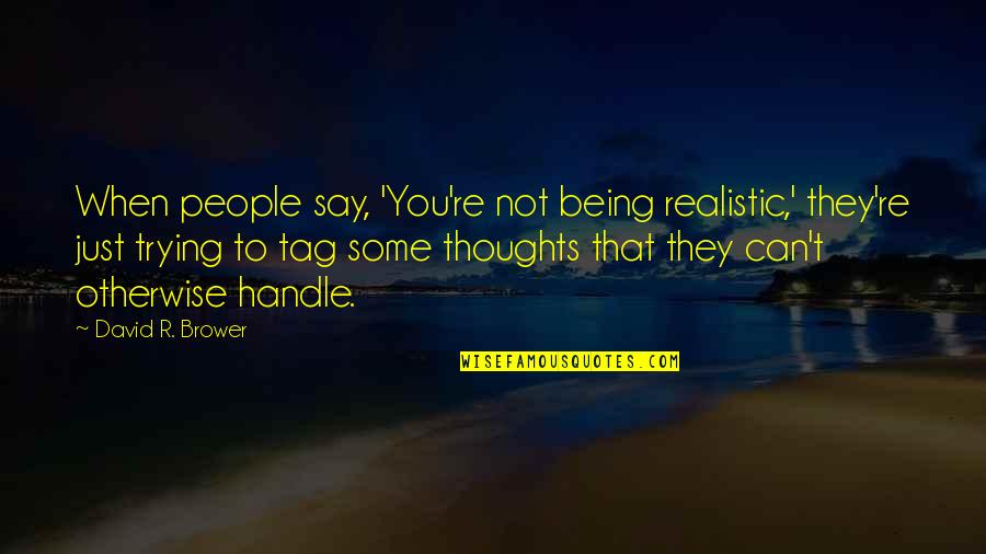 Basner Md Quotes By David R. Brower: When people say, 'You're not being realistic,' they're