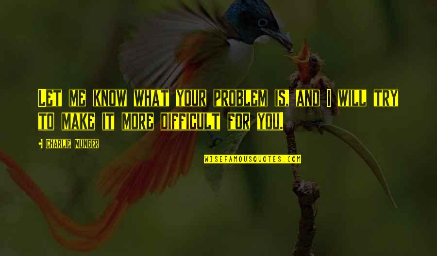 Basorexia Quotes By Charlie Munger: Let me know what your problem is, and