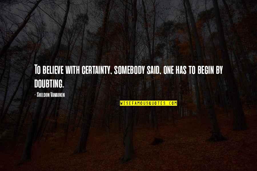 Basques In America Quotes By Sheldon Vanauken: To believe with certainty, somebody said, one has Basques In America Quotes By Sheldon Vanauken: To believe with certainty, somebody said, one has