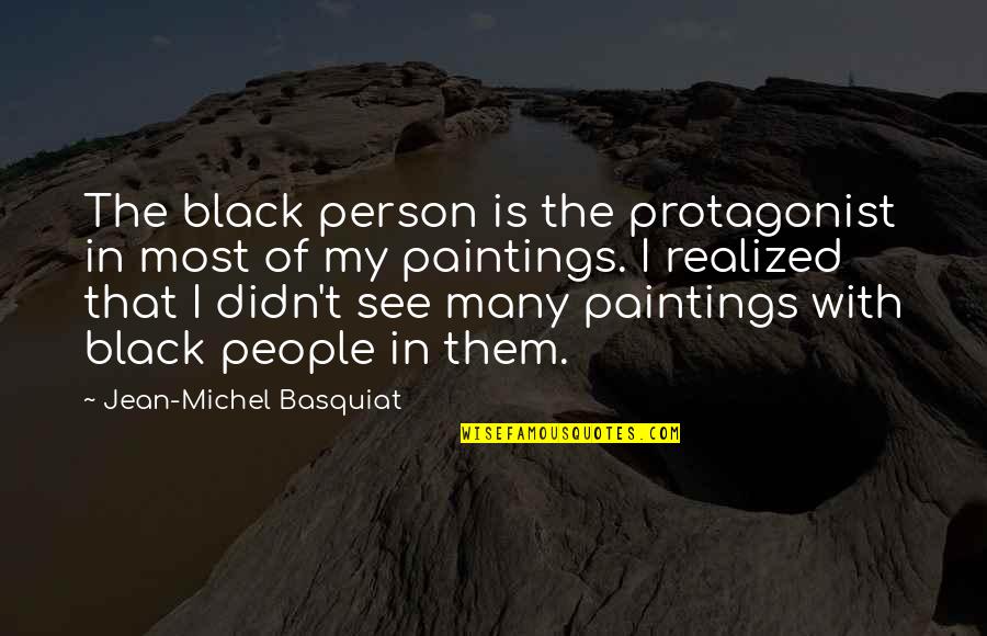 Basquiat Quotes By Jean-Michel Basquiat: The black person is the protagonist in most Basquiat Quotes By Jean-Michel Basquiat: The black person is the protagonist in most