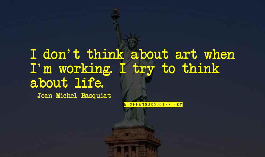 Basquiat Quotes By Jean-Michel Basquiat: I don't think about art when I'm working. Basquiat Quotes By Jean-Michel Basquiat: I don't think about art when I'm working.