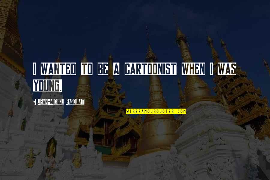 Basquiat Quotes By Jean-Michel Basquiat: I wanted to be a cartoonist when I Basquiat Quotes By Jean-Michel Basquiat: I wanted to be a cartoonist when I