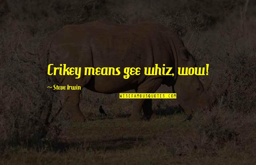 Basquilie Quotes By Steve Irwin: Crikey means gee whiz, wow!