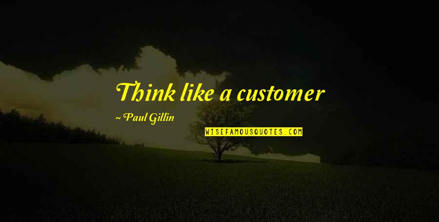 Basquille Quotes By Paul Gillin: Think like a customer Basquille Quotes By Paul Gillin: Think like a customer
