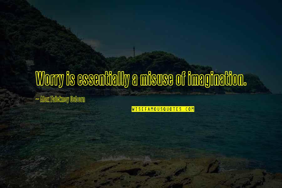 Basquin Equation Quotes By Alex Faickney Osborn: Worry is essentially a misuse of imagination. Basquin Equation Quotes By Alex Faickney Osborn: Worry is essentially a misuse of imagination.