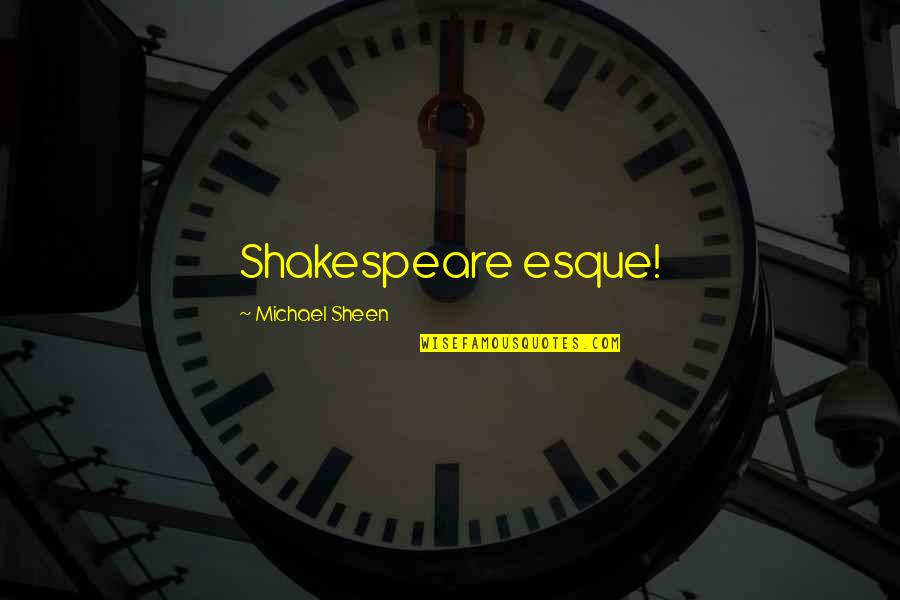 Basquin Welding Quotes By Michael Sheen: Shakespeare esque! Basquin Welding Quotes By Michael Sheen: Shakespeare esque!