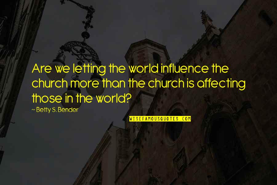Basquins Equation Quotes By Betty S. Bender: Are we letting the world influence the church Basquins Equation Quotes By Betty S. Bender: Are we letting the world influence the church
