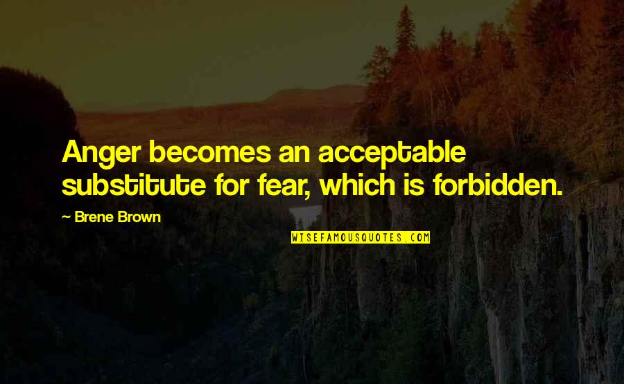 Basquins Law Quotes By Brene Brown: Anger becomes an acceptable substitute for fear, which