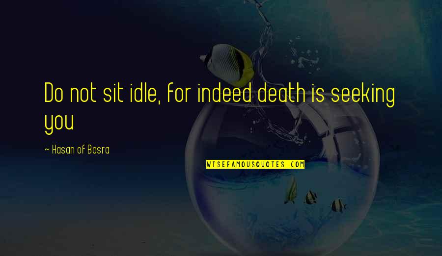 Basra Quotes By Hasan Of Basra: Do not sit idle, for indeed death is Basra Quotes By Hasan Of Basra: Do not sit idle, for indeed death is