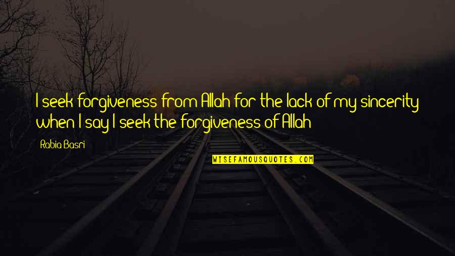 Basri Quotes By Rabia Basri: I seek forgiveness from Allah for the lack
