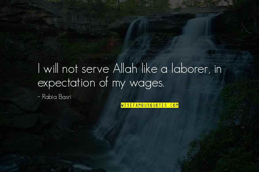 Basri Quotes By Rabia Basri: I will not serve Allah like a laborer,