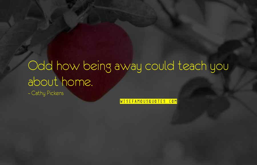 Basrouter Quotes By Cathy Pickens: Odd how being away could teach you about