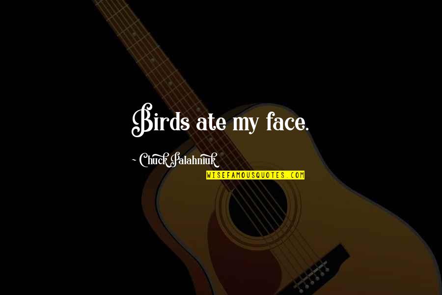 Bass Ale Alcohol Quotes By Chuck Palahniuk: Birds ate my face.