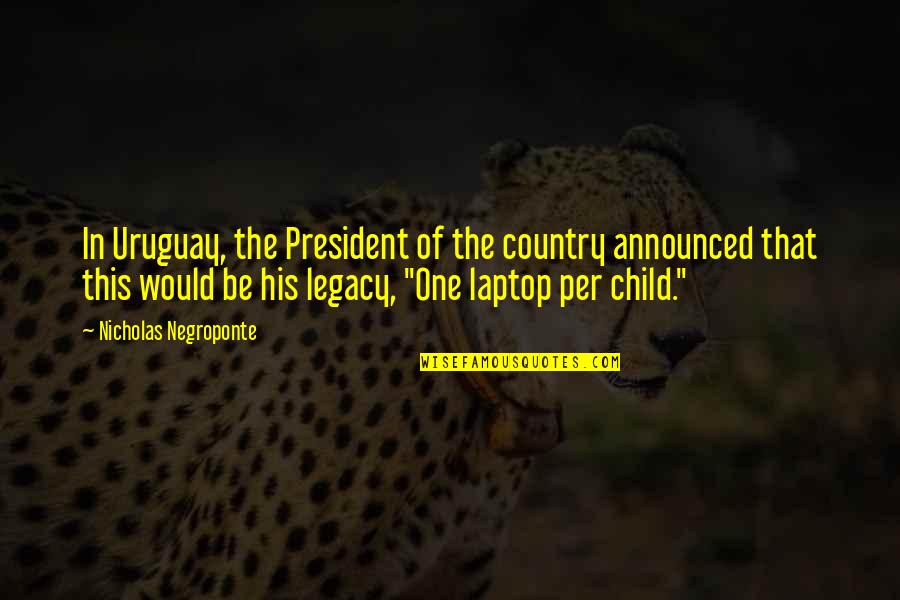 Bass Alexa Quotes By Nicholas Negroponte: In Uruguay, the President of the country announced Bass Alexa Quotes By Nicholas Negroponte: In Uruguay, the President of the country announced
