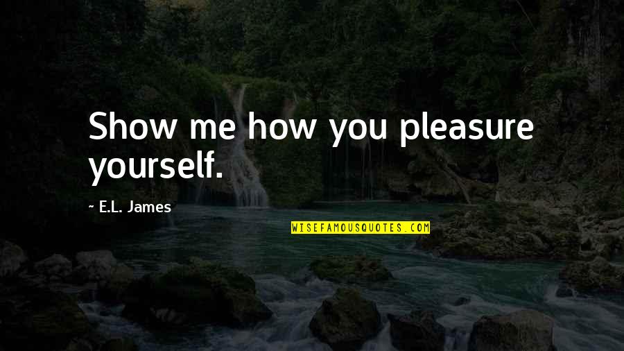 Bass Clef Note Quotes By E.L. James: Show me how you pleasure yourself.