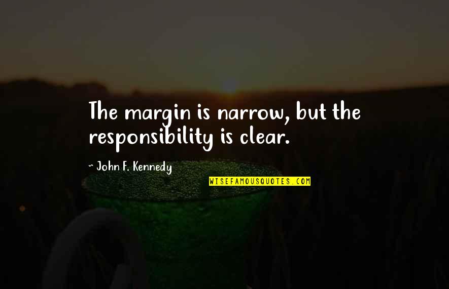 Bass Clef Note Quotes By John F. Kennedy: The margin is narrow, but the responsibility is