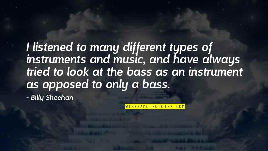 Bass Instrument Quotes By Billy Sheehan: I listened to many different types of instruments