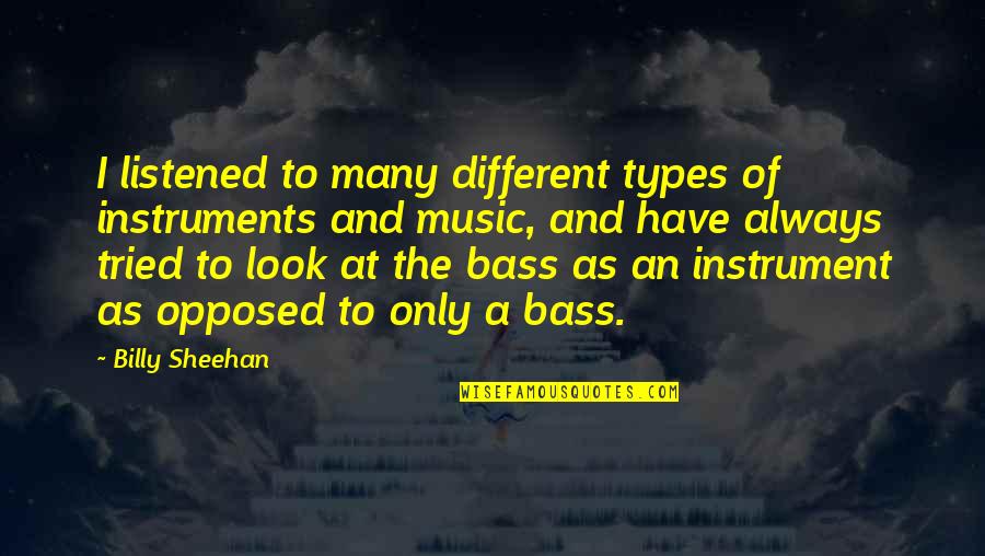 Bass Music Quotes By Billy Sheehan: I listened to many different types of instruments