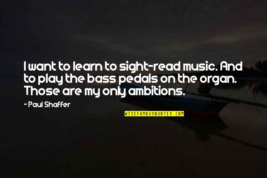 Bass Music Quotes By Paul Shaffer: I want to learn to sight-read music. And
