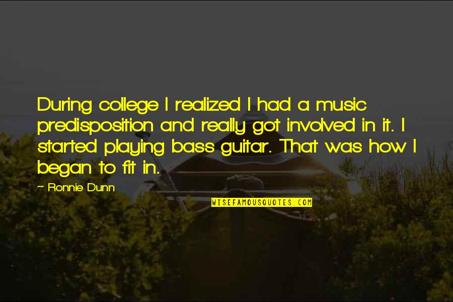 Bass Music Quotes By Ronnie Dunn: During college I realized I had a music