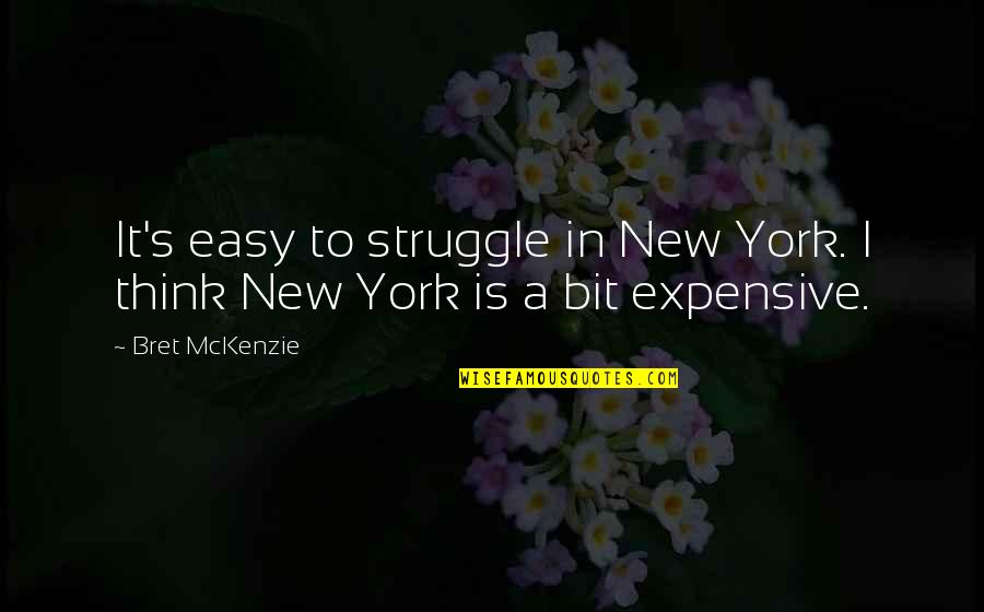 Bass Singers Quotes By Bret McKenzie: It's easy to struggle in New York. I