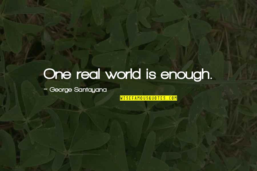 Bass Singers Quotes By George Santayana: One real world is enough.