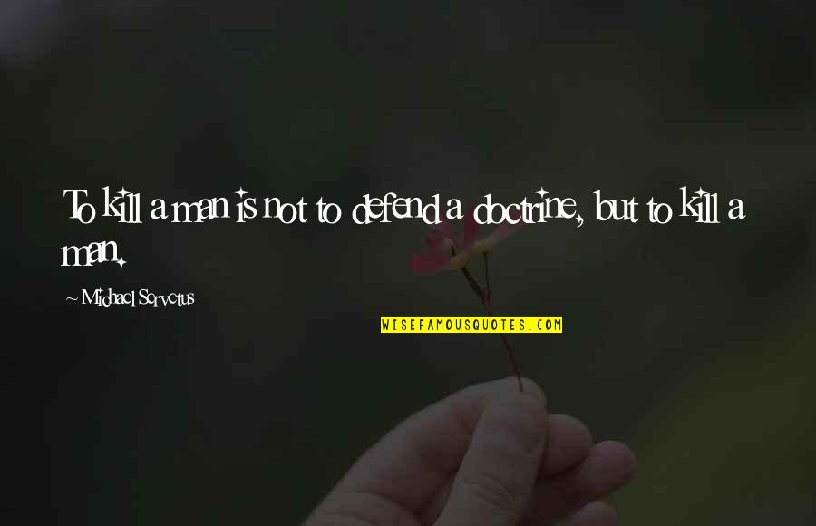 Bassal Cases Quotes By Michael Servetus: To kill a man is not to defend Bassal Cases Quotes By Michael Servetus: To kill a man is not to defend