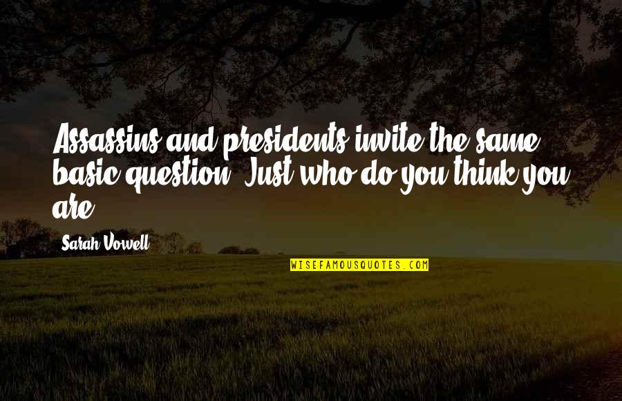 Bassal Cases Quotes By Sarah Vowell: Assassins and presidents invite the same basic question: Bassal Cases Quotes By Sarah Vowell: Assassins and presidents invite the same basic question: