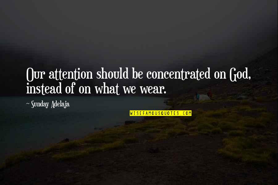 Bassanio Quotes By Sunday Adelaja: Our attention should be concentrated on God, instead