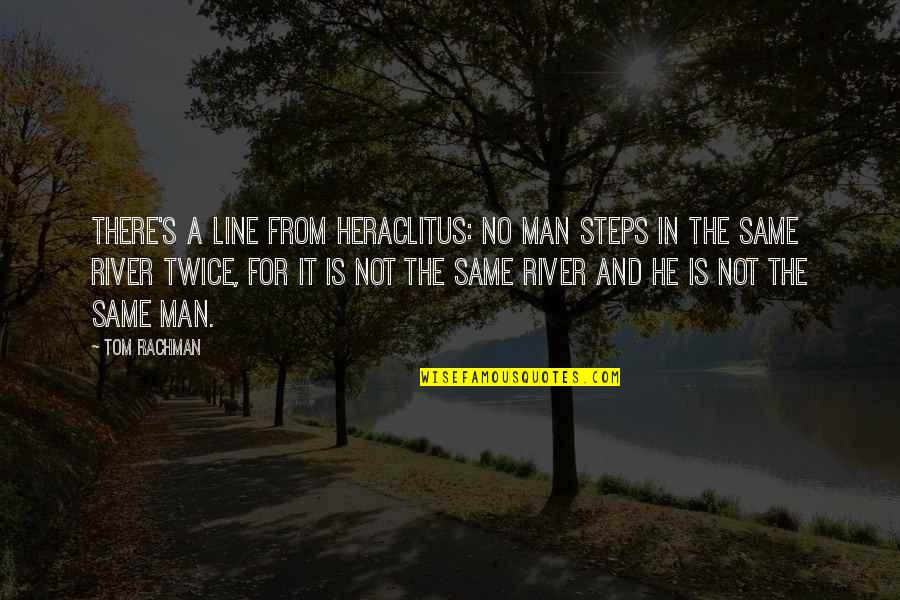 Bassbone Tonebone Quotes By Tom Rachman: There's a line from Heraclitus: No man steps