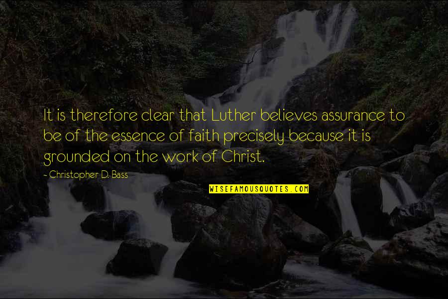 Bass'd Quotes By Christopher D. Bass: It is therefore clear that Luther believes assurance
