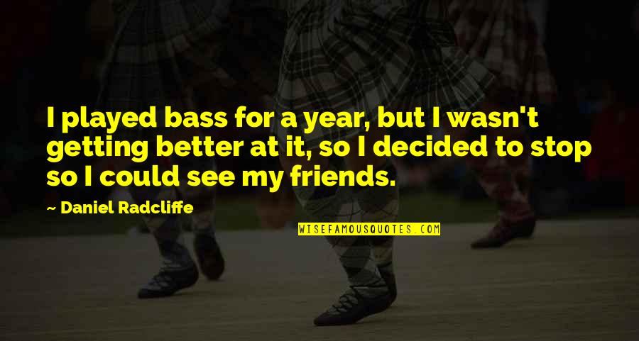 Bass'd Quotes By Daniel Radcliffe: I played bass for a year, but I