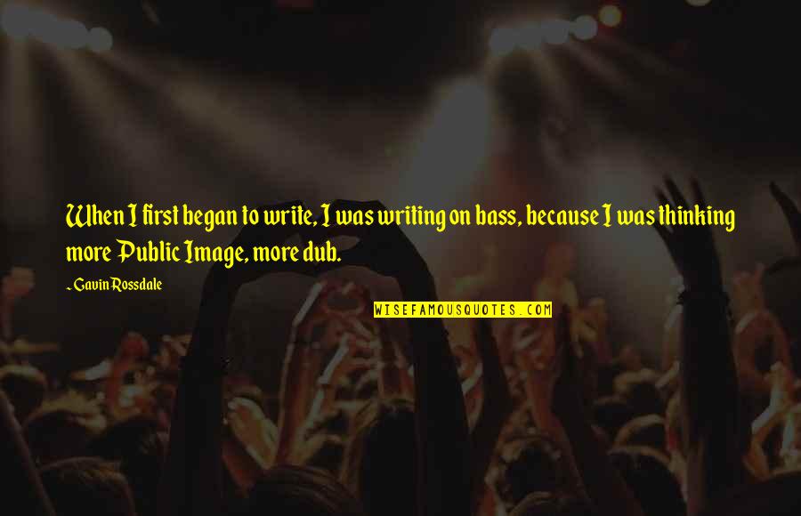 Bass'd Quotes By Gavin Rossdale: When I first began to write, I was