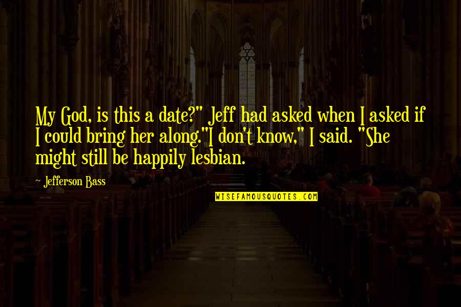 Bass'd Quotes By Jefferson Bass: My God, is this a date?" Jeff had